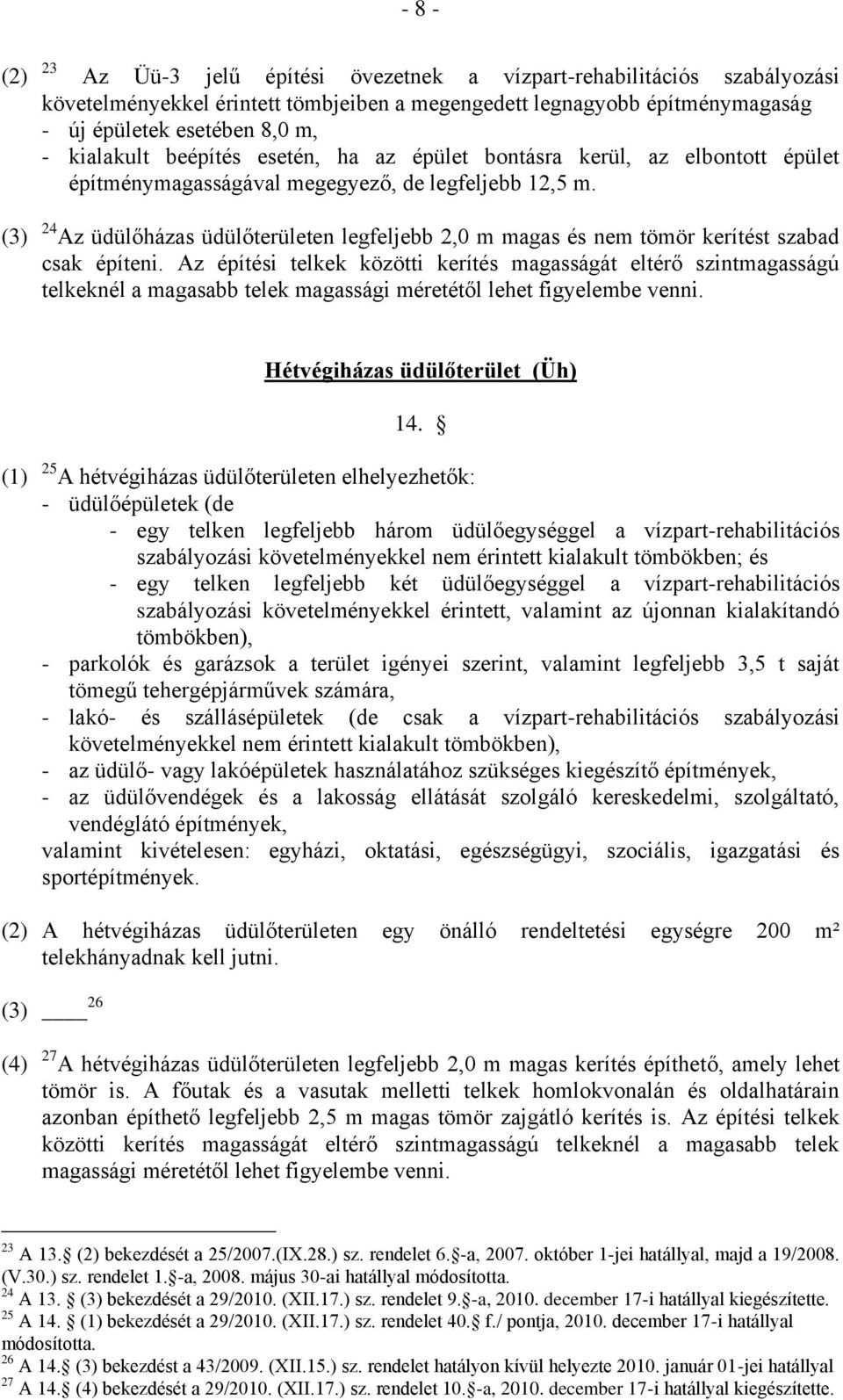 (3) 24 Az üdülőházas üdülőterületen legfeljebb 2,0 m magas és nem tömör kerítést szabad csak építeni.