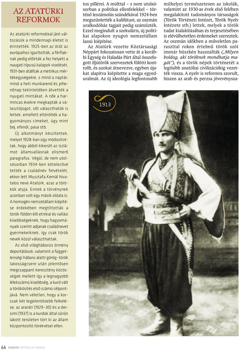 1931-ben átálltak a metrikus mértékegységekre, s mind a naptár, mind a heti munkarend és pihenœnap tekintetében átvették a nyugati mintákat.