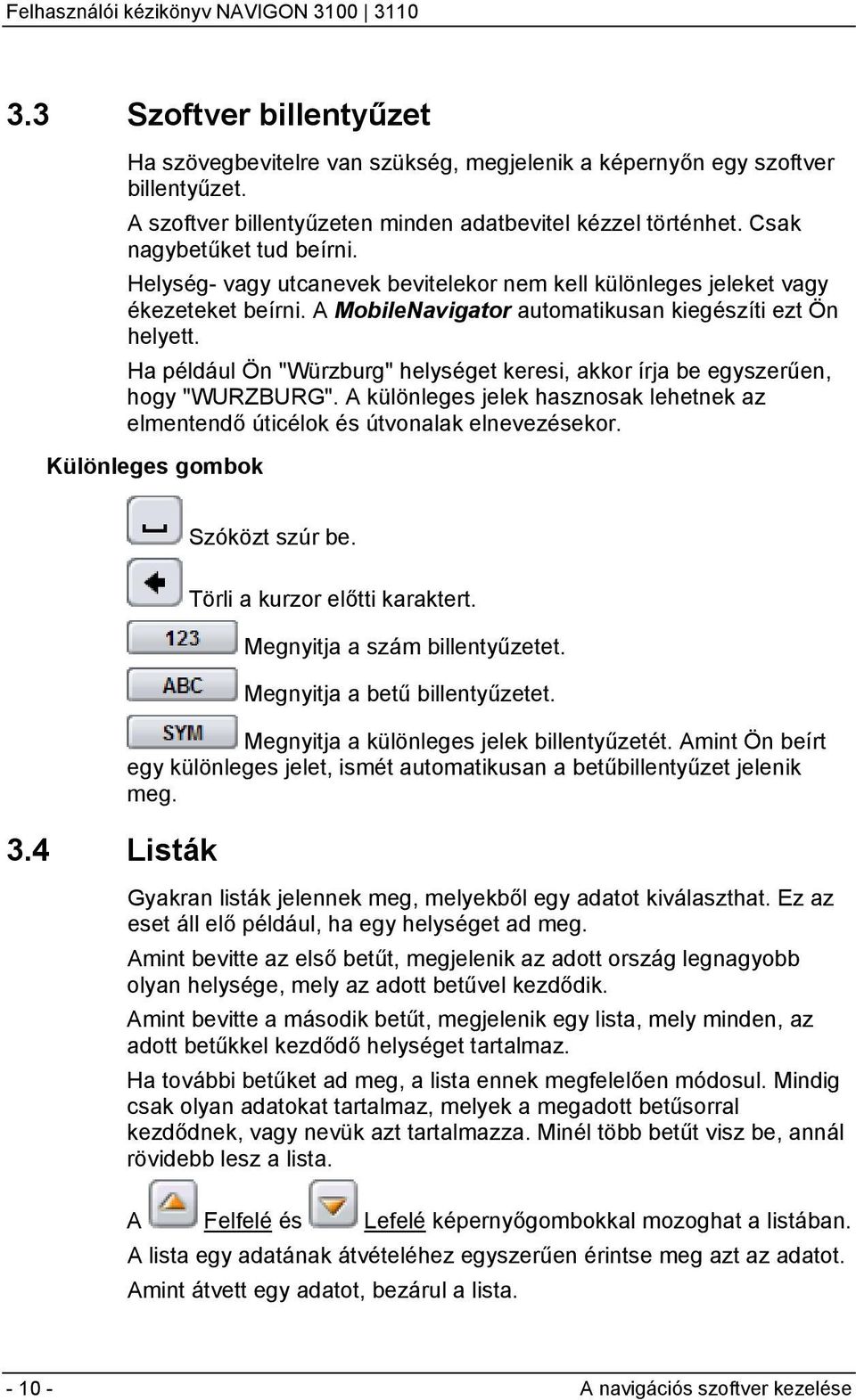 Ha például Ön "Würzburg" helységet keresi, akkor írja be egyszerűen, hogy "WURZBURG". A különleges jelek hasznosak lehetnek az elmentendő úticélok és útvonalak elnevezésekor.