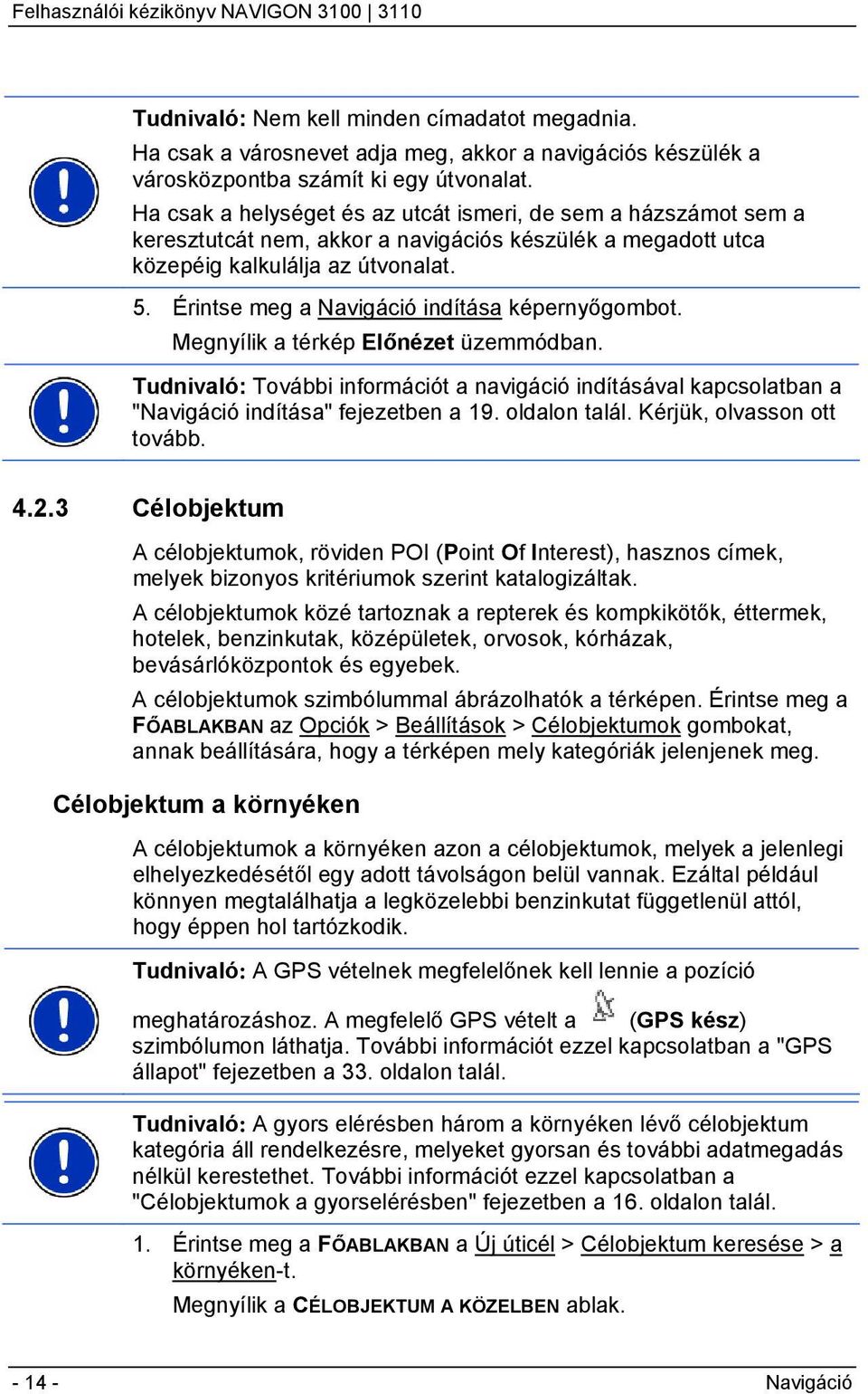 Érintse meg a Navigáció indítása képernyőgombot. Megnyílik a térkép Előnézet üzemmódban. Tudnivaló: További információt a navigáció indításával kapcsolatban a "Navigáció indítása" fejezetben a 19.