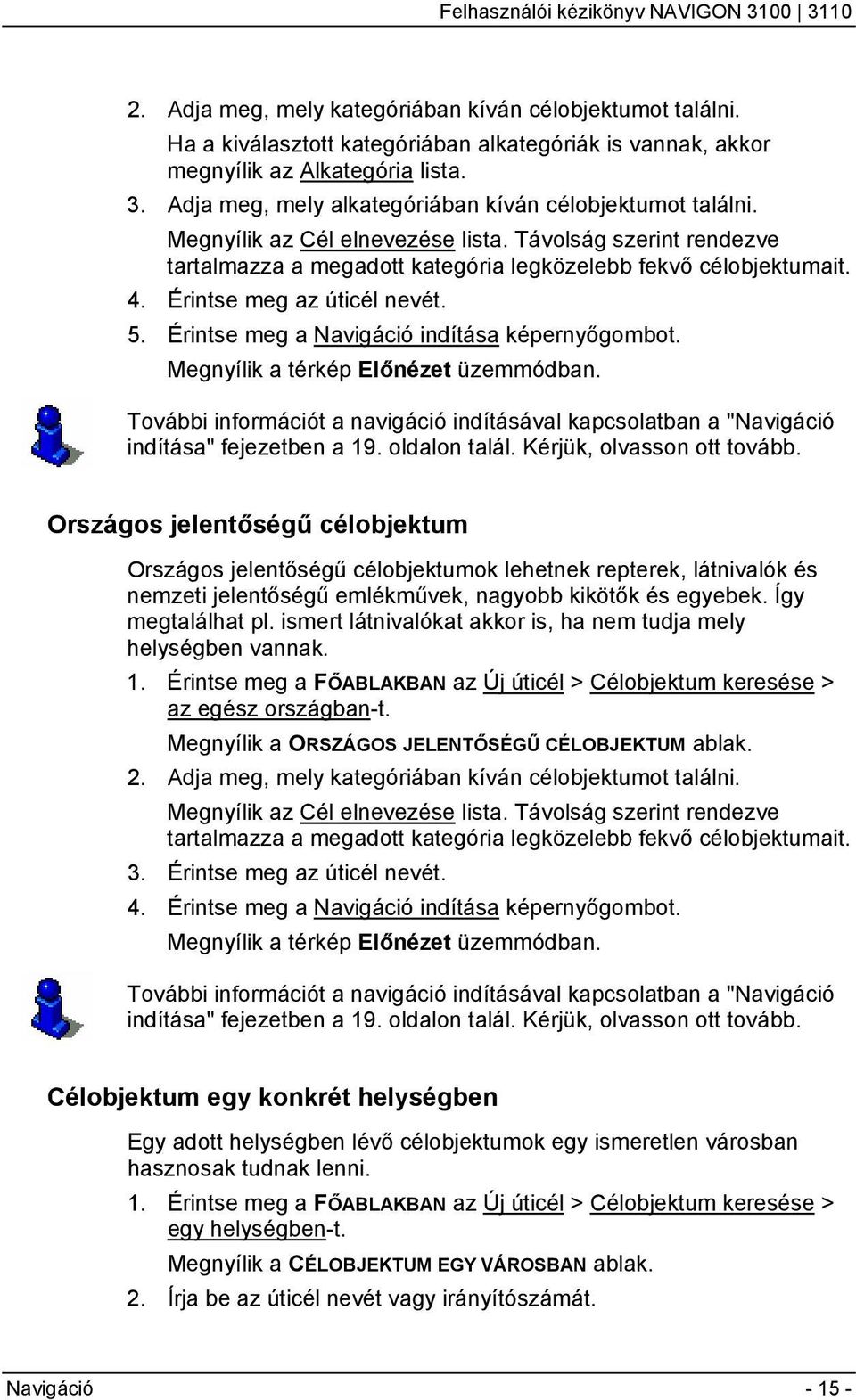 Érintse meg az úticél nevét. 5. Érintse meg a Navigáció indítása képernyőgombot. Megnyílik a térkép Előnézet üzemmódban.