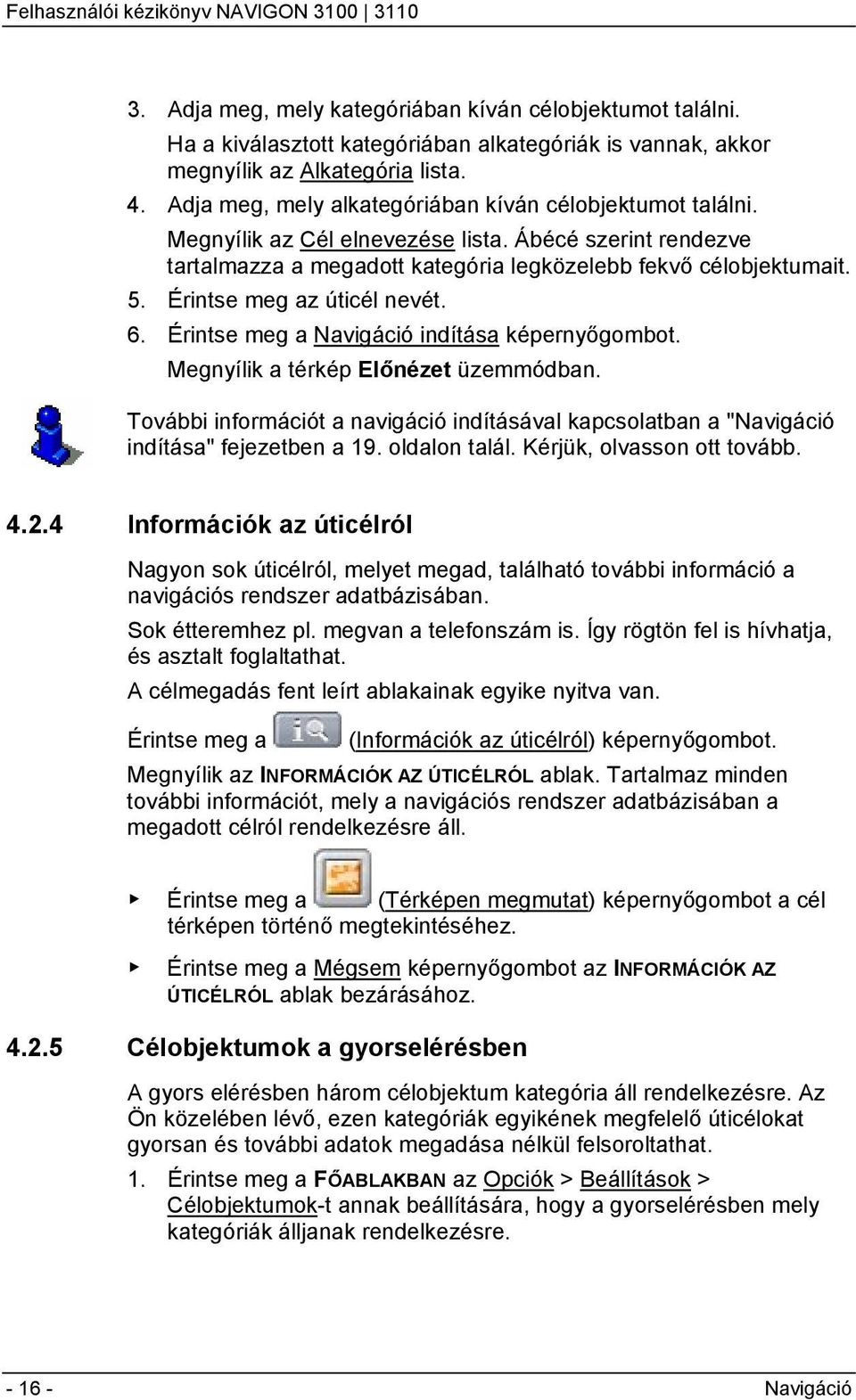 Érintse meg az úticél nevét. 6. Érintse meg a Navigáció indítása képernyőgombot. Megnyílik a térkép Előnézet üzemmódban.