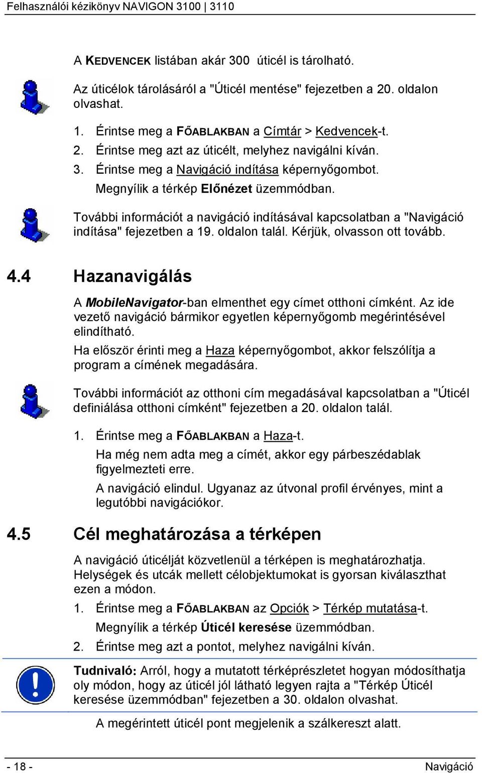 oldalon talál. Kérjük, olvasson ott tovább. 4.4 Hazanavigálás A MobileNavigator-ban elmenthet egy címet otthoni címként.