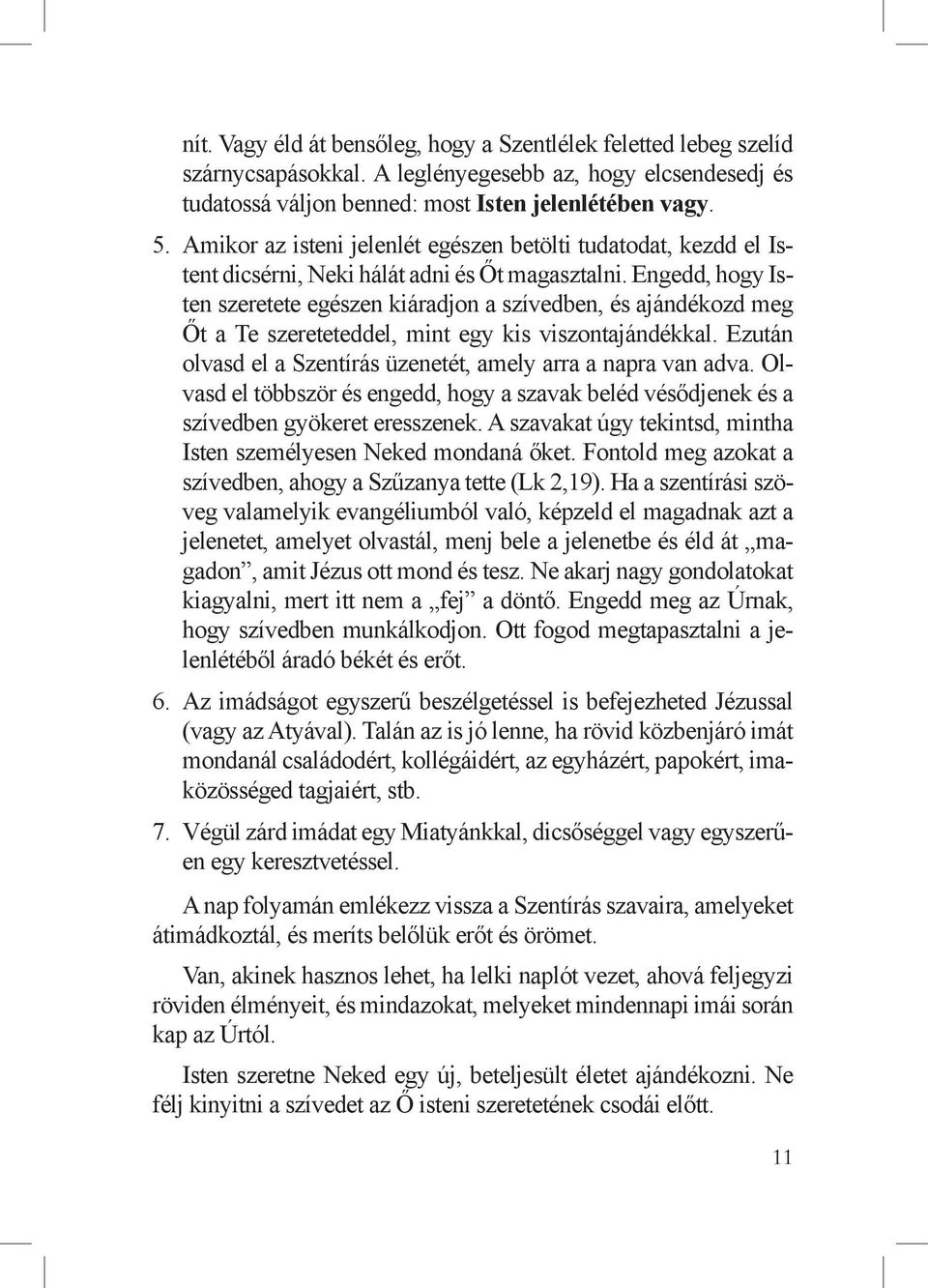 Engedd, hogy Isten szeretete egészen kiáradjon a szívedben, és ajándékozd meg Őt a Te szereteteddel, mint egy kis viszontajándékkal. Ezután olvasd el a Szentírás üzenetét, amely arra a napra van adva.