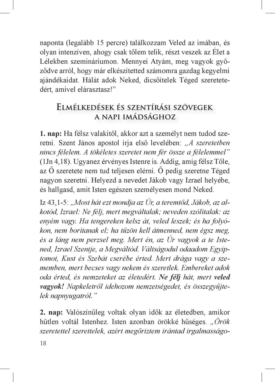 nap: Ha félsz valakitől, akkor azt a személyt nem tudod szeretni. Szent János apostol írja első levelében: A szeretetben nincs félelem. A tökéletes szeretet nem fér össze a félelemmel (1Jn 4,18).