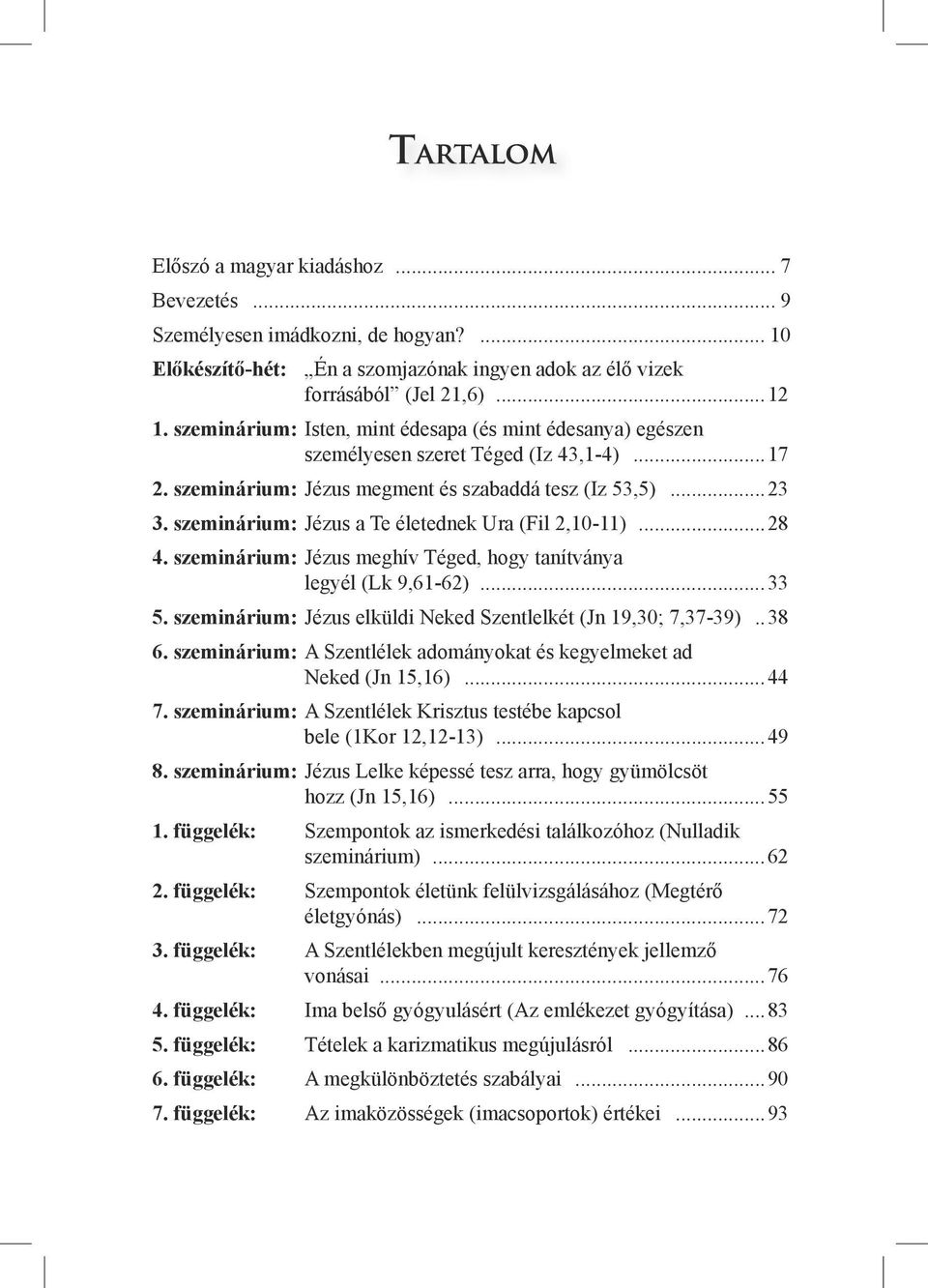 szeminárium: Jézus a Te életednek Ura (Fil 2,10-11)...28 4. szeminárium: Jézus meghív Téged, hogy tanítványa legyél (Lk 9,61-62)...33 5.