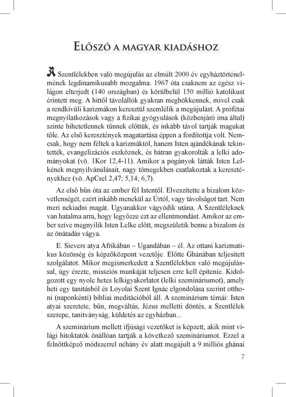 A hittől távolállók gyakran meghökkennek, mivel csak a rendkívüli karizmákon keresztül szemlélik a megújulást.
