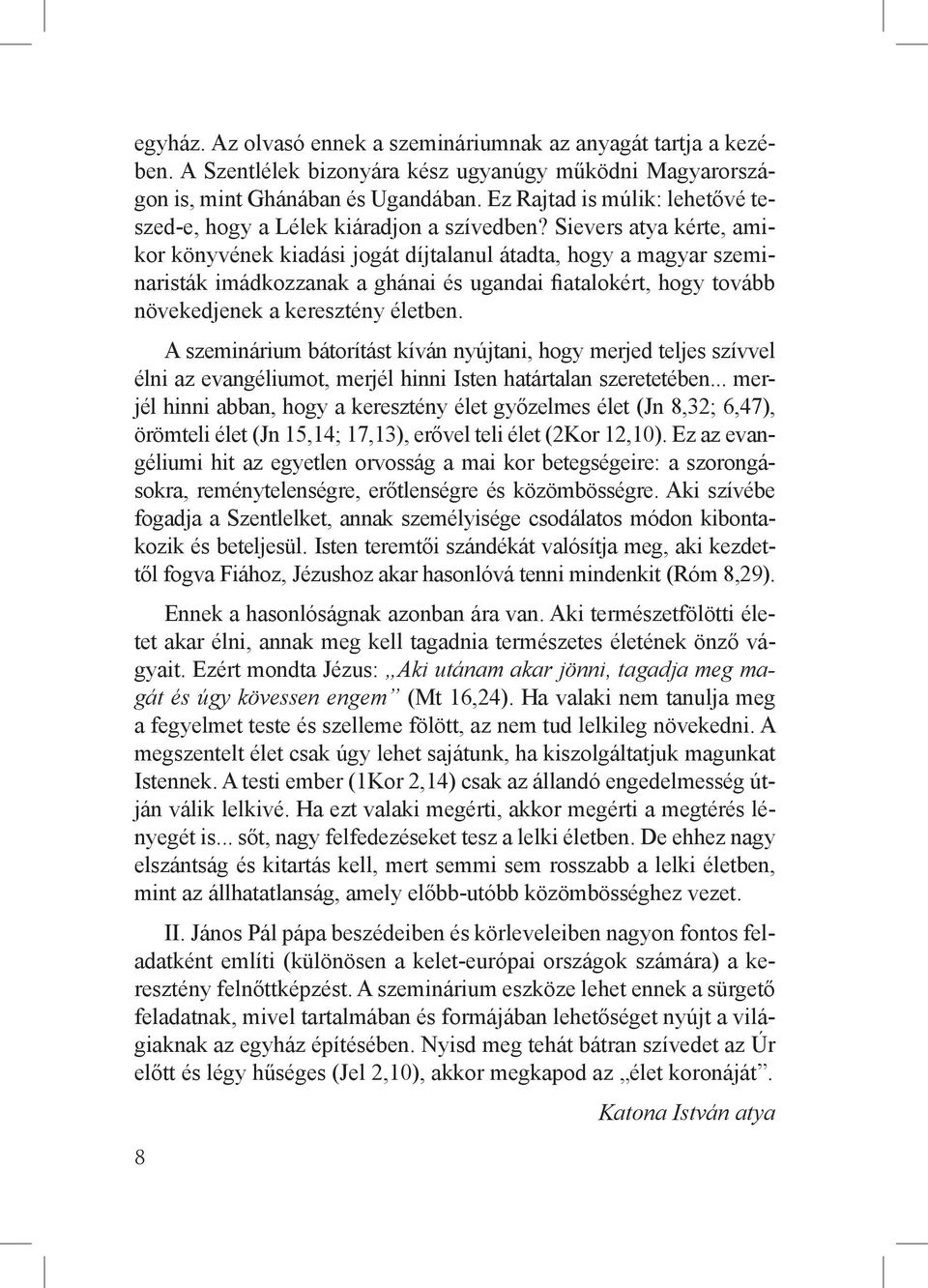 Sievers atya kérte, amikor könyvének kiadási jogát díjtalanul átadta, hogy a magyar szeminaristák imádkozzanak a ghánai és ugandai fiatalokért, hogy tovább növekedjenek a keresztény életben.