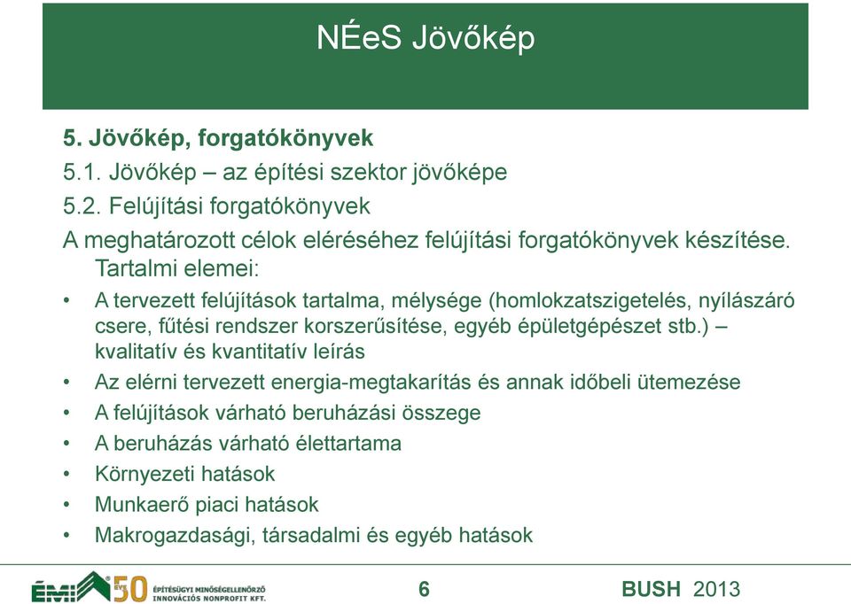 Tartalmi elemei: A tervezett felújítások tartalma, mélysége (homlokzatszigetelés, nyílászáró csere, fűtési rendszer korszerűsítése, egyéb