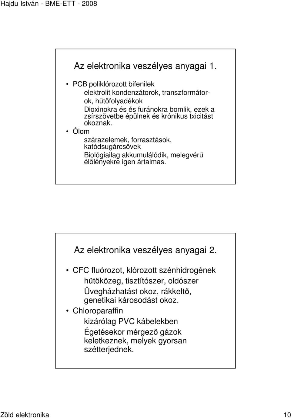 krónikus txicitást okoznak. Ólom szárazelemek, forrasztások, katódsugárcsövek Biológiailag akkumulálódik, melegvérő élılényekre igen ártalmas.