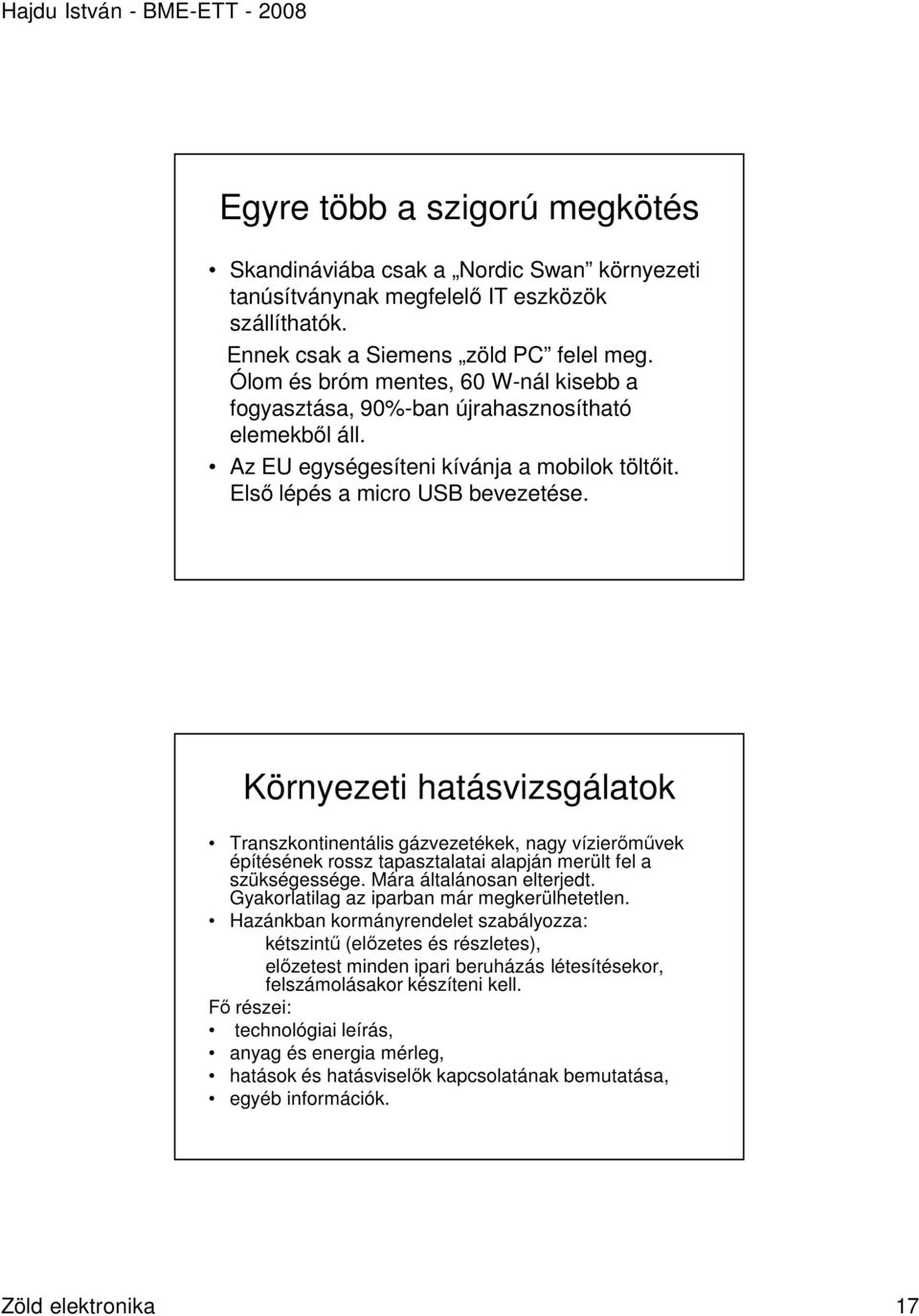 Környezeti hatásvizsgálatok Transzkontinentális gázvezetékek, nagy vízierımővek építésének rossz tapasztalatai alapján merült fel a szükségessége. Mára általánosan elterjedt.