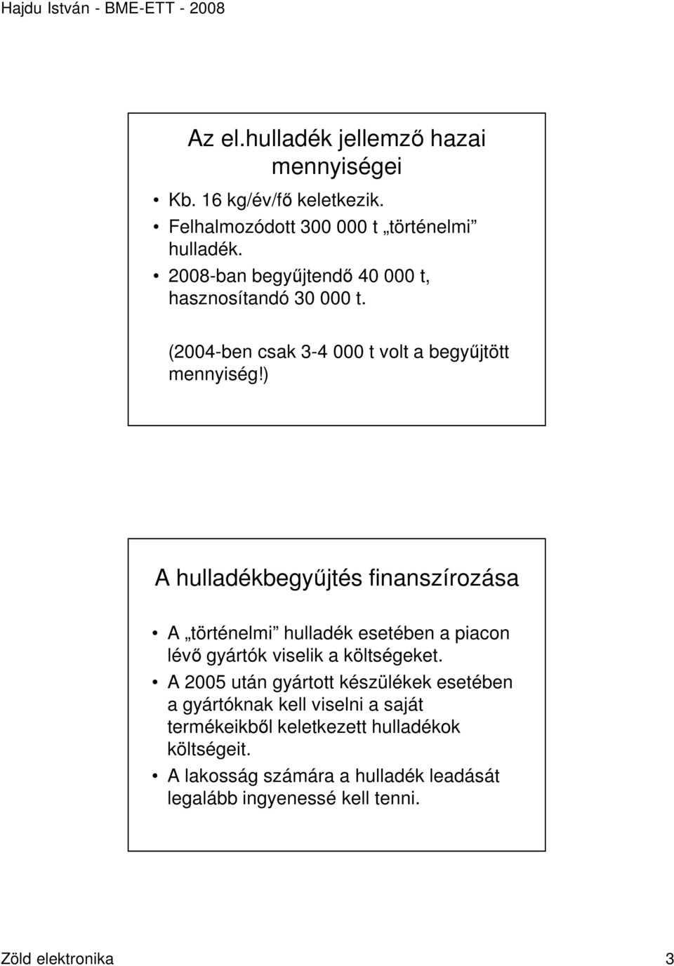 ) A hulladékbegyőjtés finanszírozása A történelmi hulladék esetében a piacon lévı gyártók viselik a költségeket.