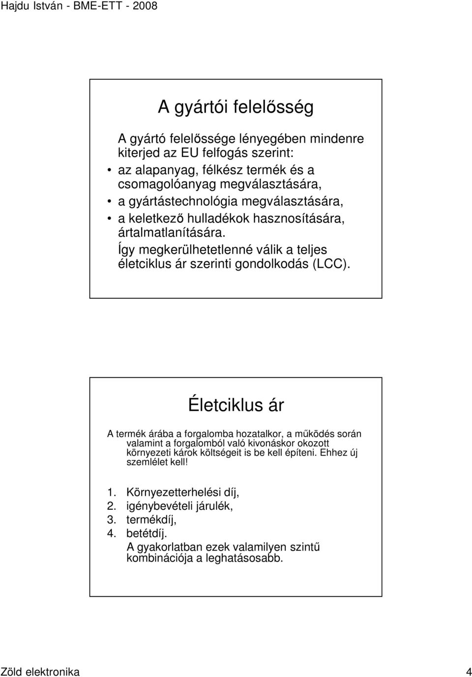 Életciklus ár A termék árába a forgalomba hozatalkor, a mőködés során valamint a forgalomból való kivonáskor okozott környezeti károk költségeit is be kell építeni.