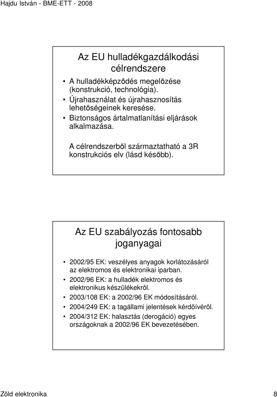 Az EU szabályozás fontosabb joganyagai 2002/95 EK: veszélyes anyagok korlátozásáról az elektromos és elektronikai iparban.