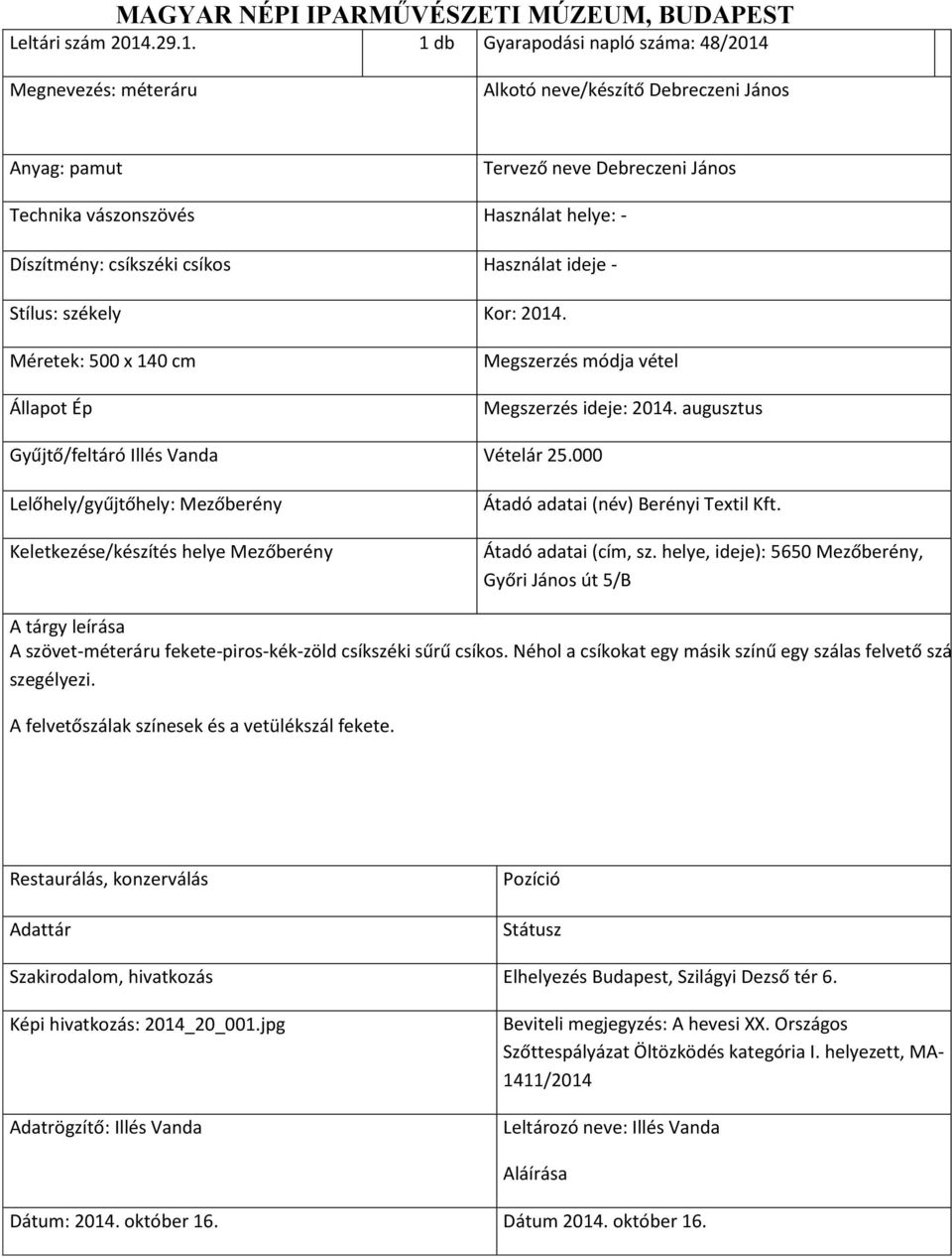 1 db Gyarapodási napló száma: 48/2014 Technika vászonszövés Használat helye: - Díszítmény: