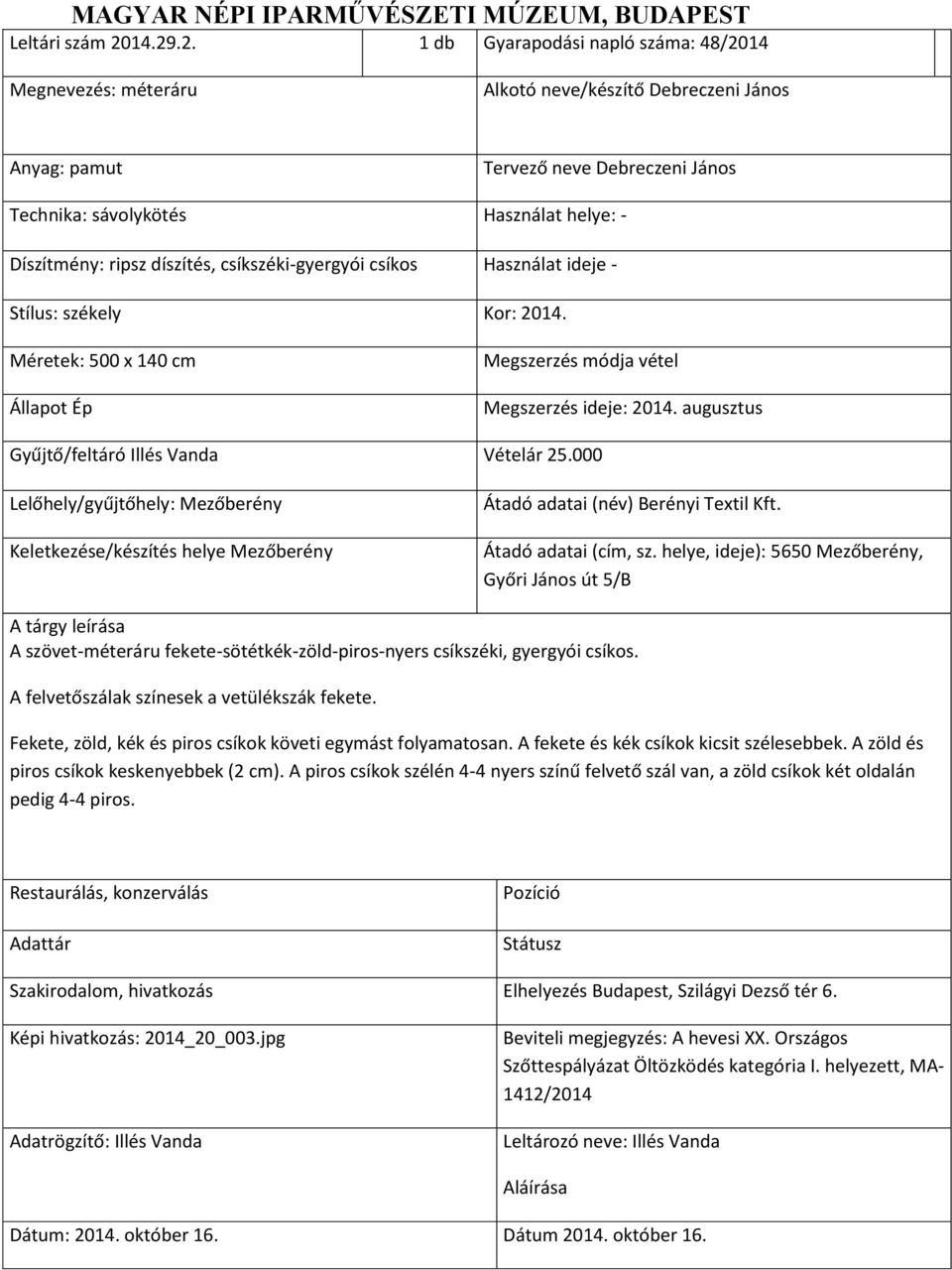 Használat ideje - A szövet-méteráru fekete-sötétkék-zöld-piros-nyers csíkszéki, gyergyói csíkos. A felvetőszálak színesek a vetülékszák fekete.