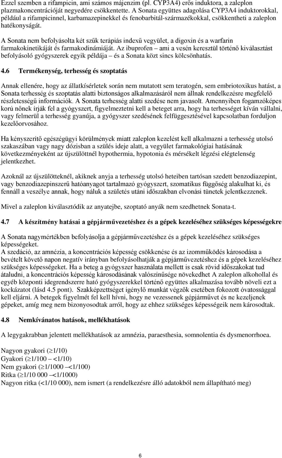 A Sonata nem befolyásolta két szűk terápiás indexű vegyület, a digoxin és a warfarin farmakokinetikáját és farmakodinámiáját.