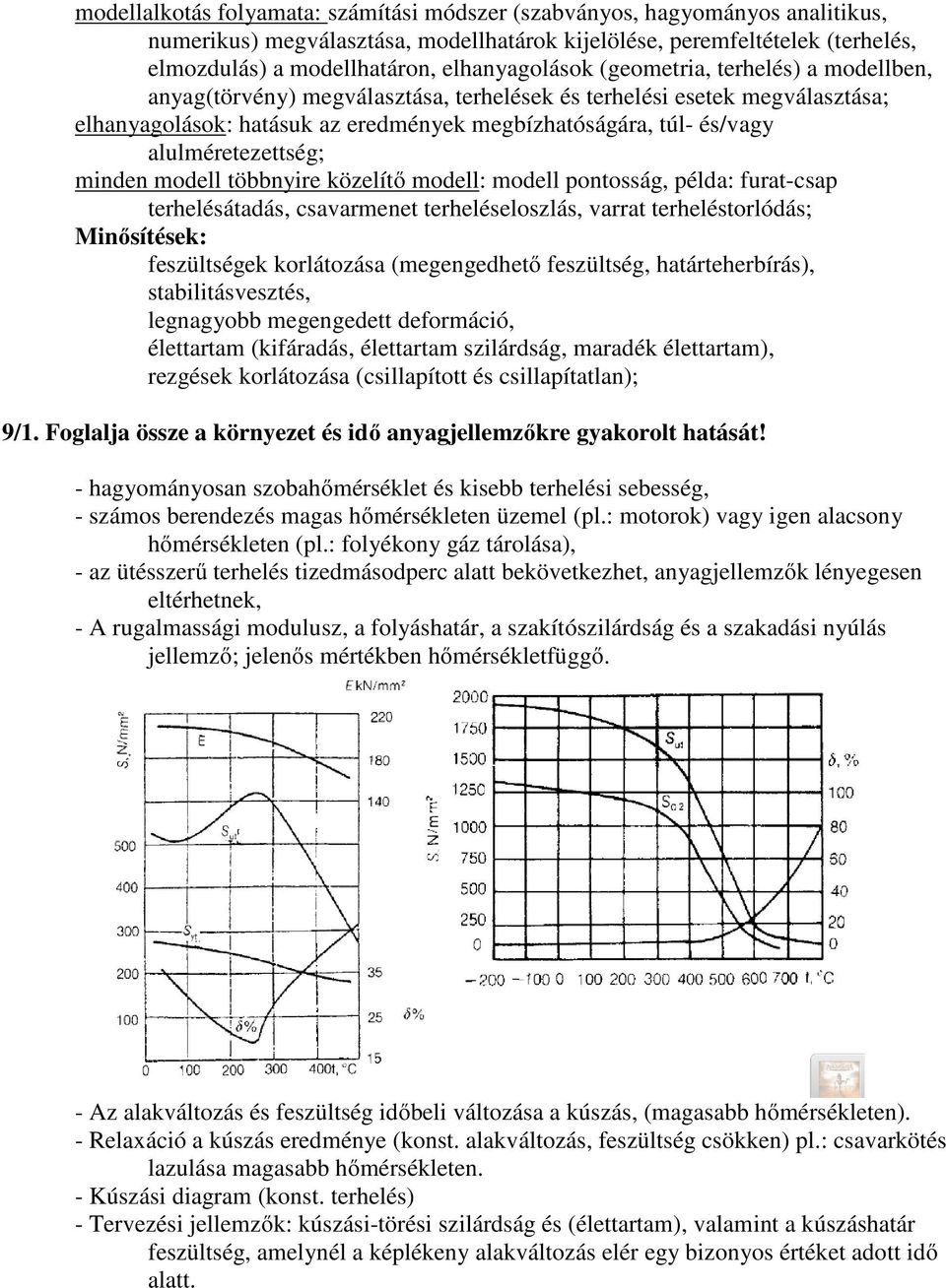 alulméretezettség; minden modell többnyire közelítő modell: modell pontosság, példa: furat-csap terhelésátadás, csavarmenet terheléseloszlás, varrat terheléstorlódás; Minősítések: feszültségek