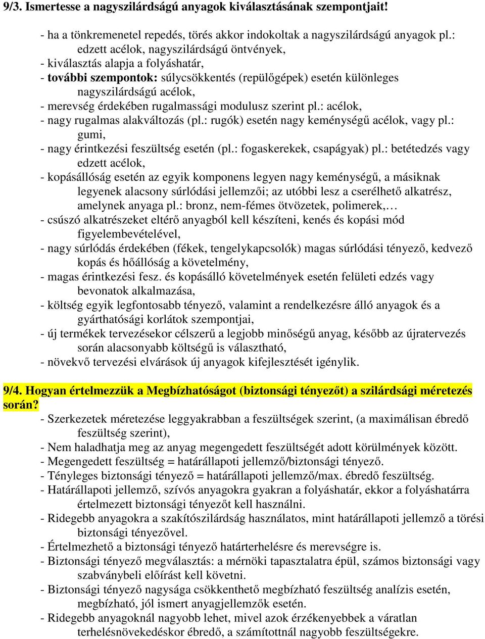 rugalmassági modulusz szerint pl.: acélok, - nagy rugalmas alakváltozás (pl.: rugók) esetén nagy keménységű acélok, vagy pl.: gumi, - nagy érintkezési feszültség esetén (pl.