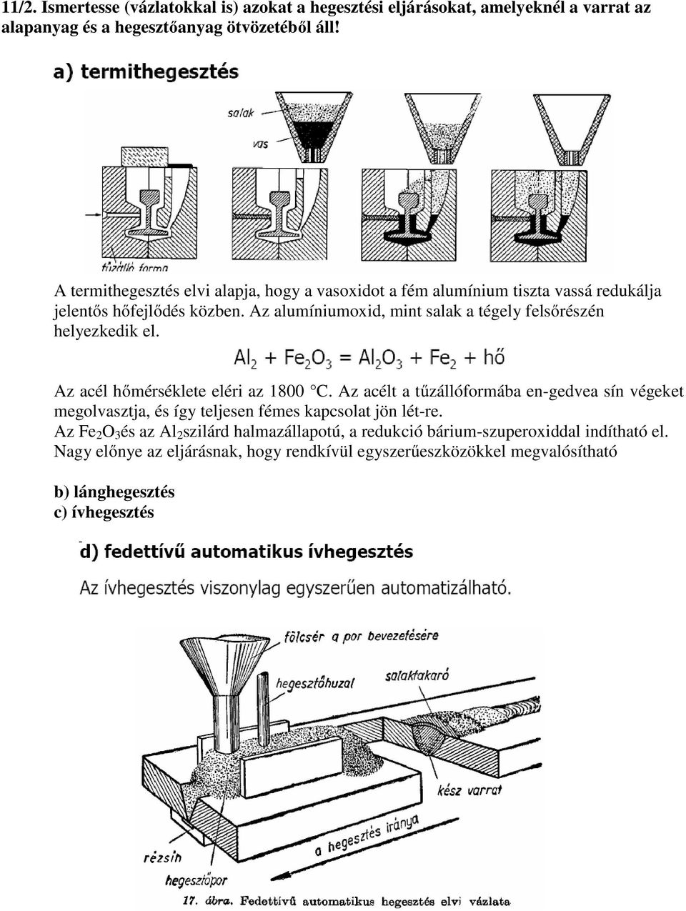 Az alumíniumoxid, mint salak a tégely felsőrészén helyezkedik el. Az acél hőmérséklete eléri az 1800 C.