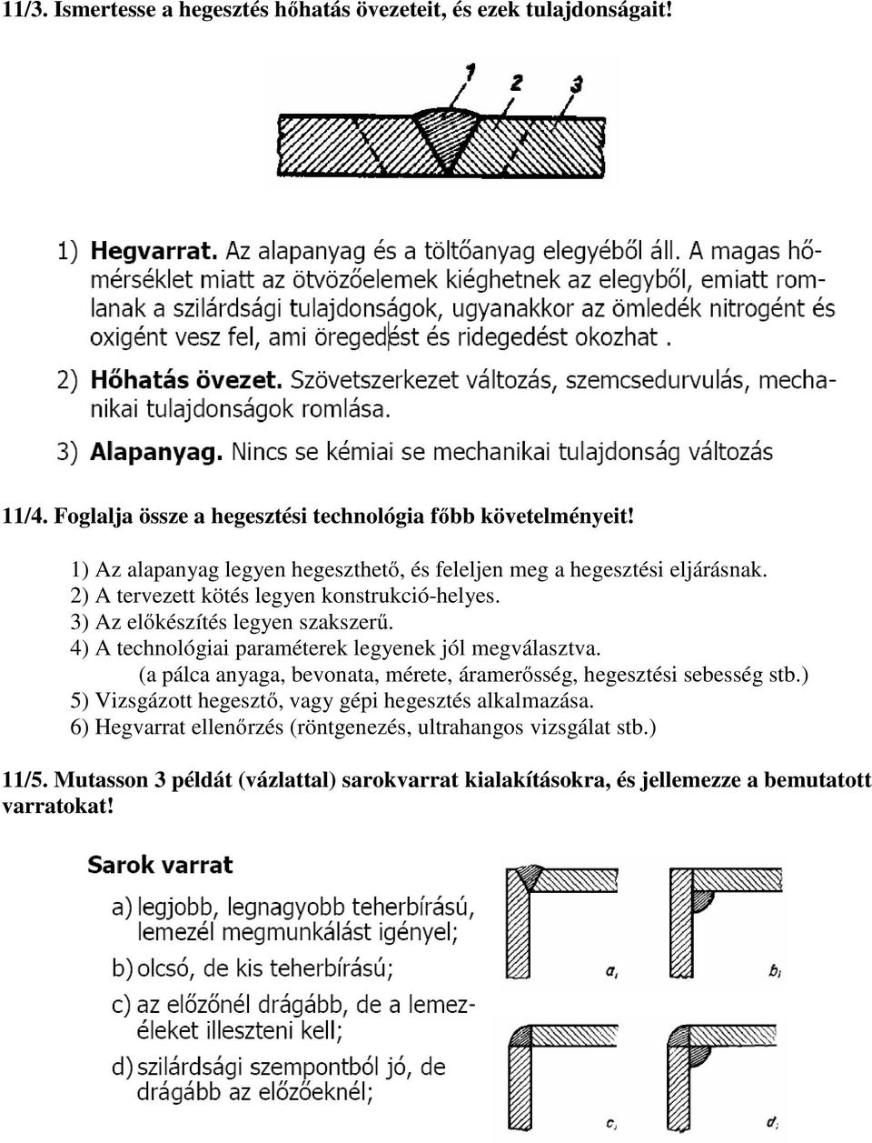 4) A technológiai paraméterek legyenek jól megválasztva. (a pálca anyaga, bevonata, mérete, áramerősség, hegesztési sebesség stb.