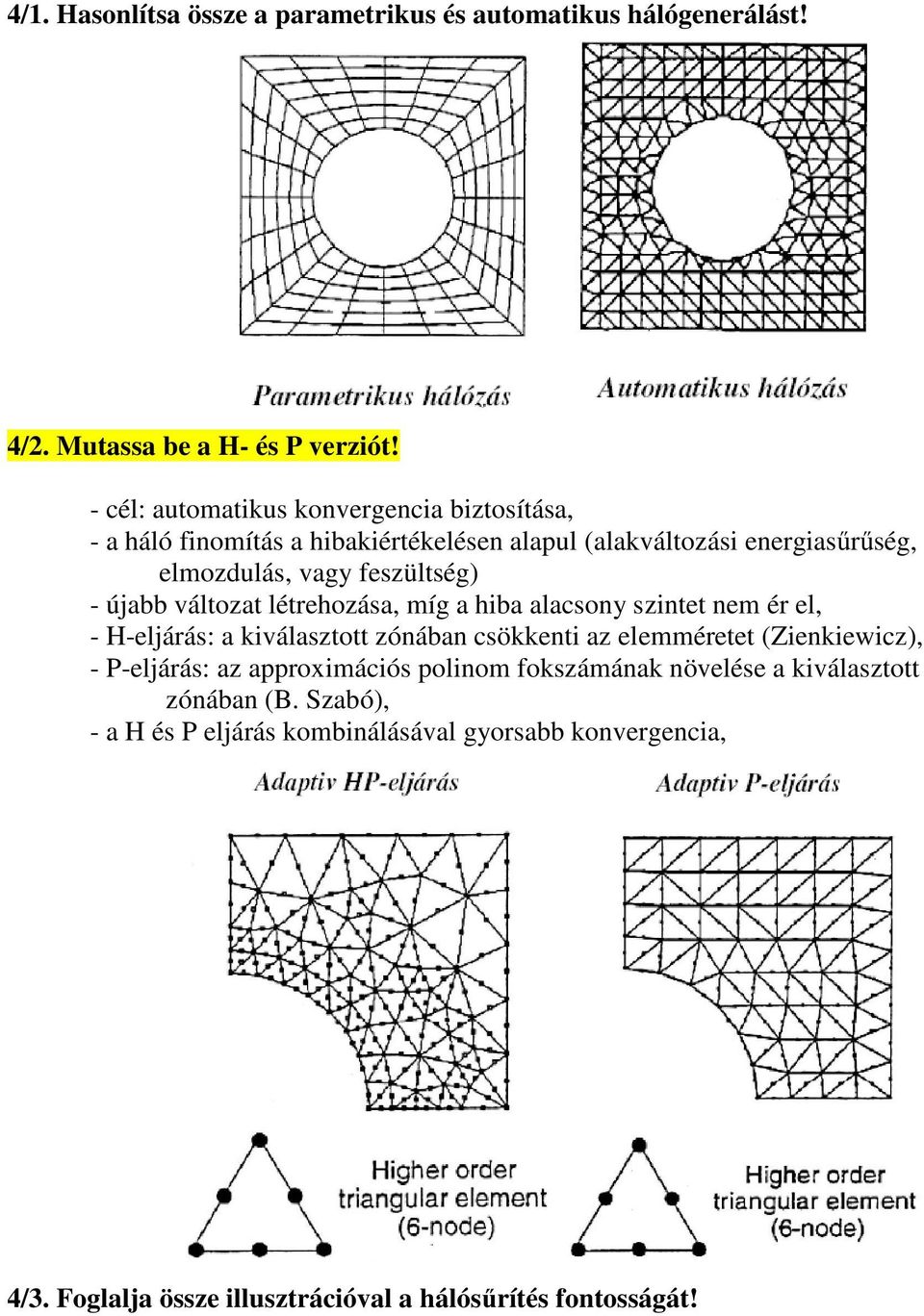 újabb változat létrehozása, míg a hiba alacsony szintet nem ér el, - H-eljárás: a kiválasztott zónában csökkenti az elemméretet (Zienkiewicz), -