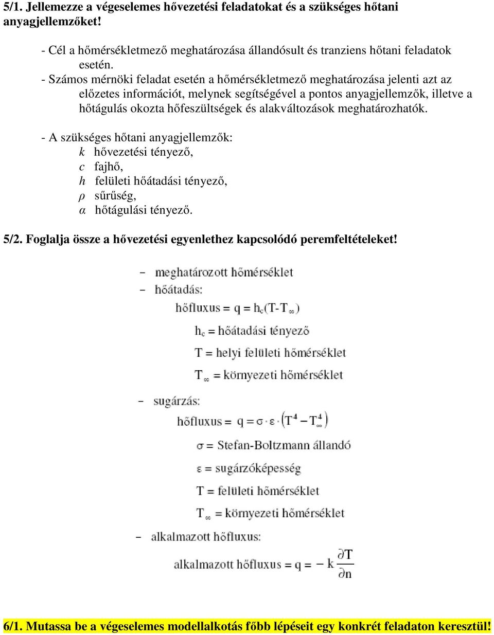 - Számos mérnöki feladat esetén a hőmérsékletmező meghatározása jelenti azt az előzetes információt, melynek segítségével a pontos anyagjellemzők, illetve a hőtágulás okozta