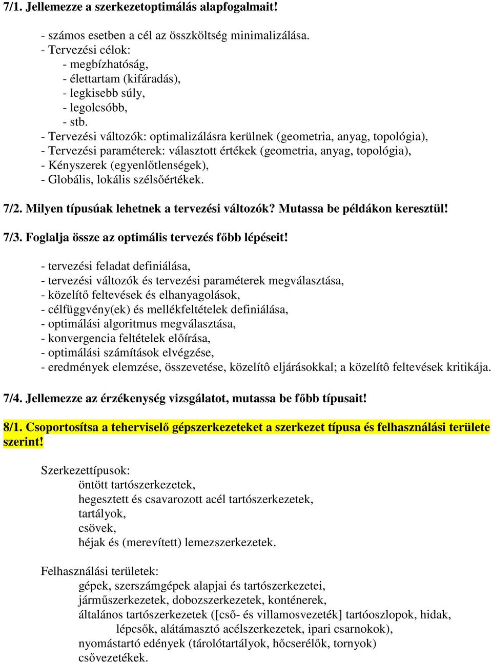 - Tervezési változók: optimalizálásra kerülnek (geometria, anyag, topológia), - Tervezési paraméterek: választott értékek (geometria, anyag, topológia), - Kényszerek (egyenlőtlenségek), - Globális,