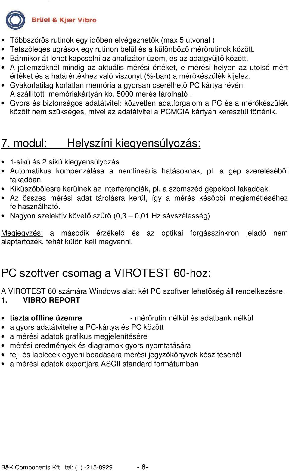 A jellemzıknél mindig az aktuális mérési értéket, e mérési helyen az utolsó mért értéket és a határértékhez való viszonyt (%-ban) a mérıkészülék kijelez.