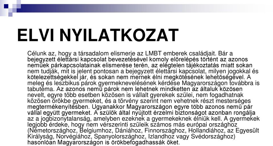 pontosan a bejegyzett élettársi kapcsolat, milyen jogokkal és kötelezettségekkel jár, és sokan nem mernek élni megkötésének lehetőségével.