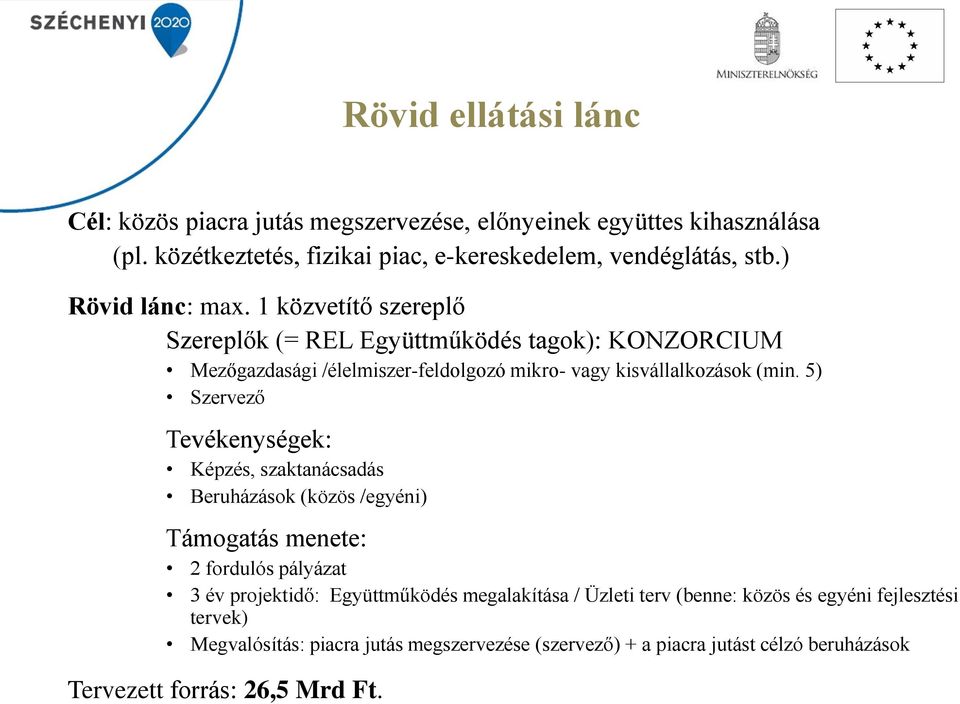 5) Szervező Tevékenységek: Képzés, szaktanácsadás Beruházások (közös /egyéni) Támogatás menete: 2 fordulós pályázat 3 év projektidő: Együttműködés megalakítása /