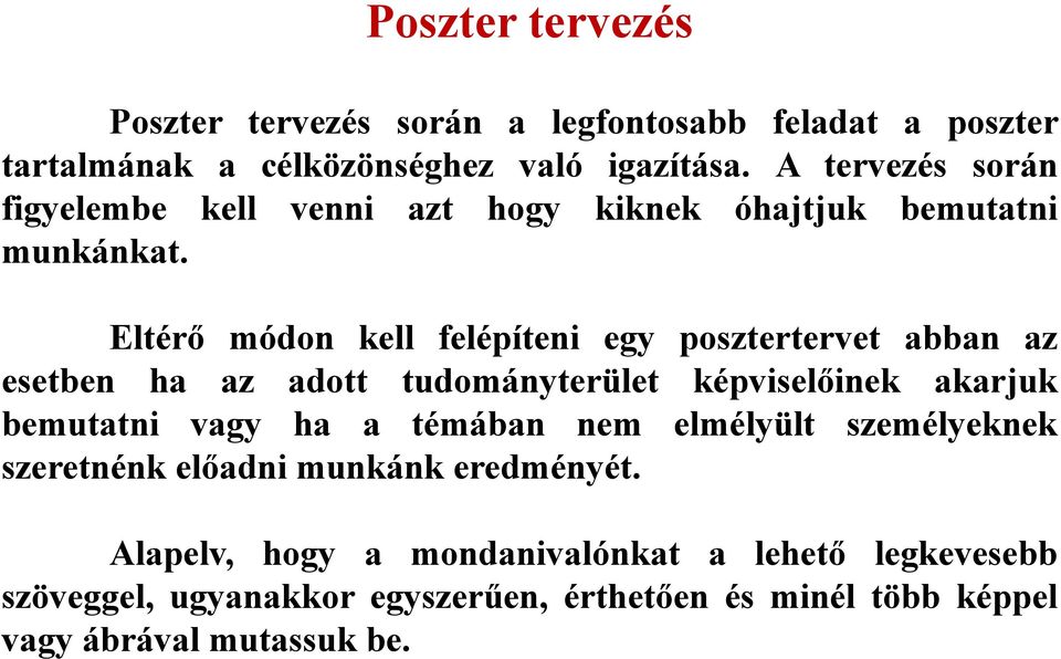 Eltérő módon kell felépíteni egy posztertervet abban az esetben ha az adott tudományterület képviselőinek akarjuk bemutatni vagy ha a