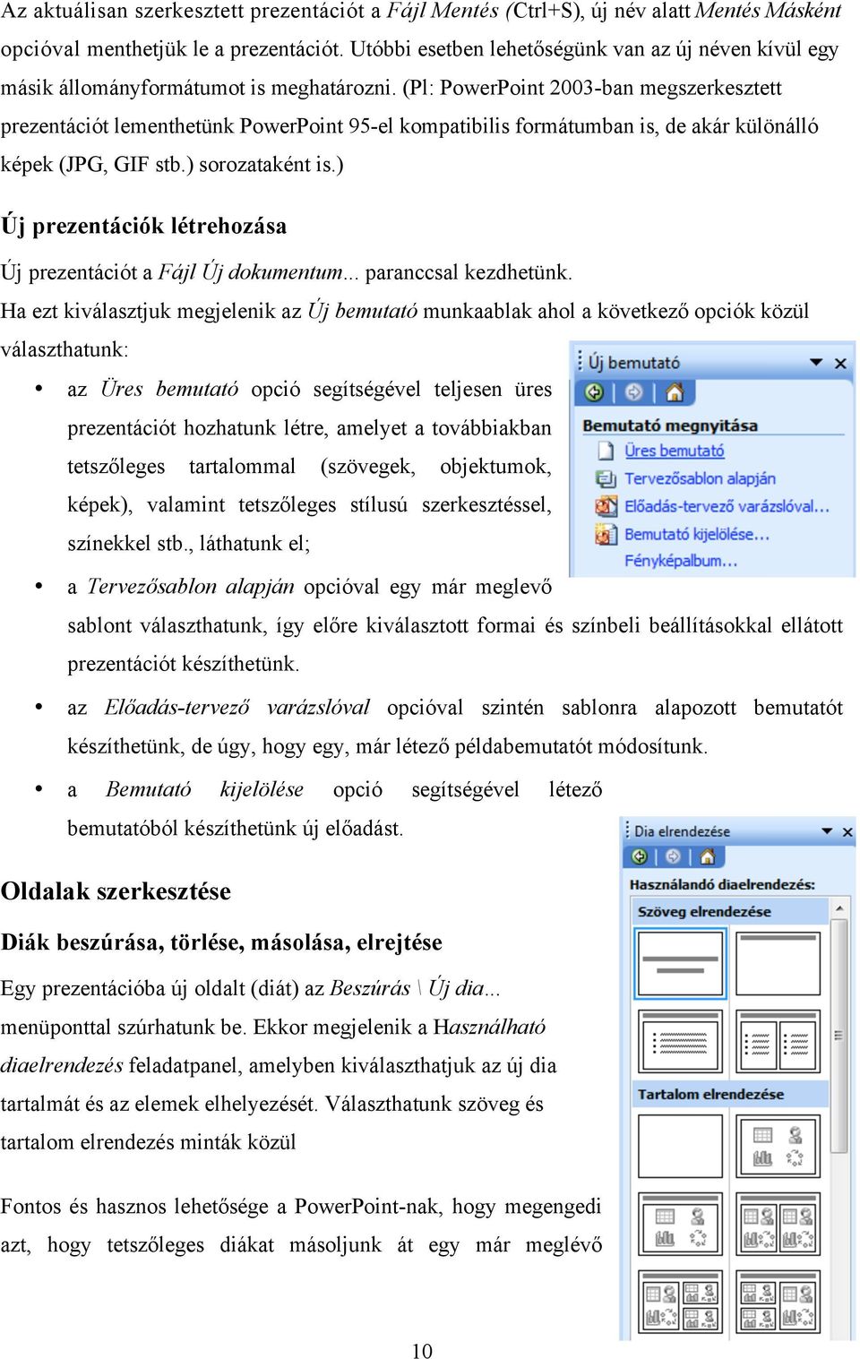 (Pl: PowerPoint 2003-ban megszerkesztett prezentációt lementhetünk PowerPoint 95-el kompatibilis formátumban is, de akár különálló képek (JPG, GIF stb.) sorozataként is.