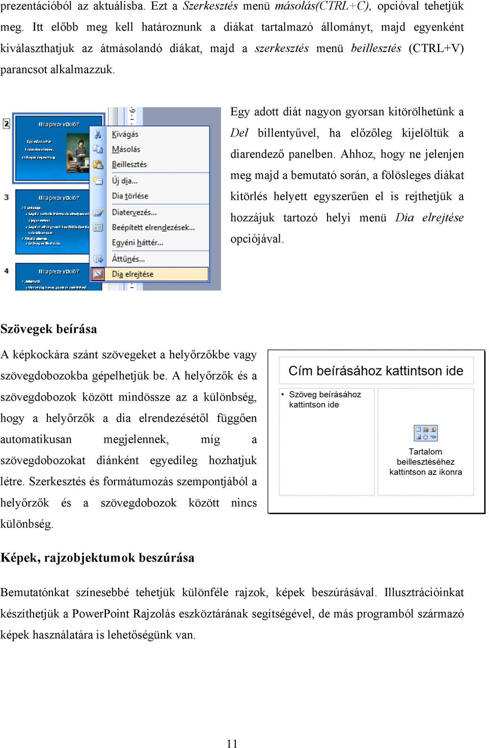 Egy adott diát nagyon gyorsan kitörölhetünk a Del billentyűvel, ha előzőleg kijelöltük a diarendező panelben.