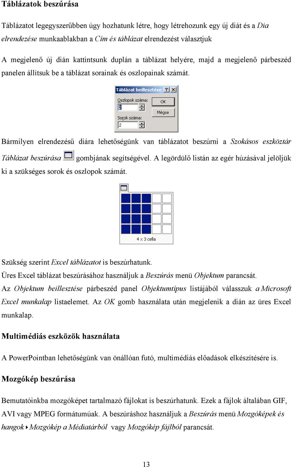 Bármilyen elrendezésű diára lehetőségünk van táblázatot beszúrni a Szokásos eszköztár Táblázat beszúrása gombjának segítségével.