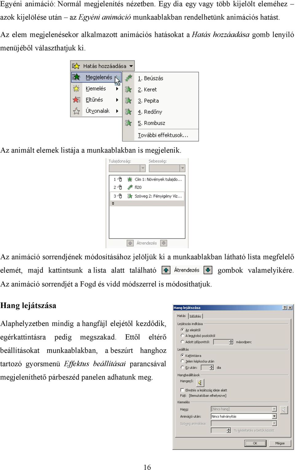 Az animáció sorrendjének módosításához jelöljük ki a munkaablakban látható lista megfelelő elemét, majd kattintsunk a lista alatt található gombok valamelyikére.