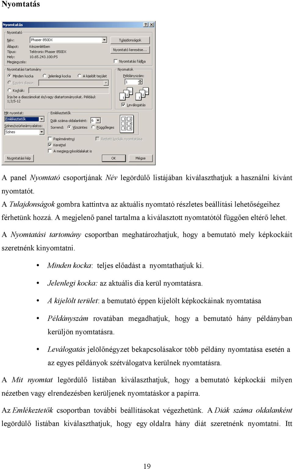 A Nyomtatási tartomány csoportban meghatározhatjuk, hogy a bemutató mely képkockáit szeretnénk kinyomtatni. Minden kocka: teljes előadást a nyomtathatjuk ki.