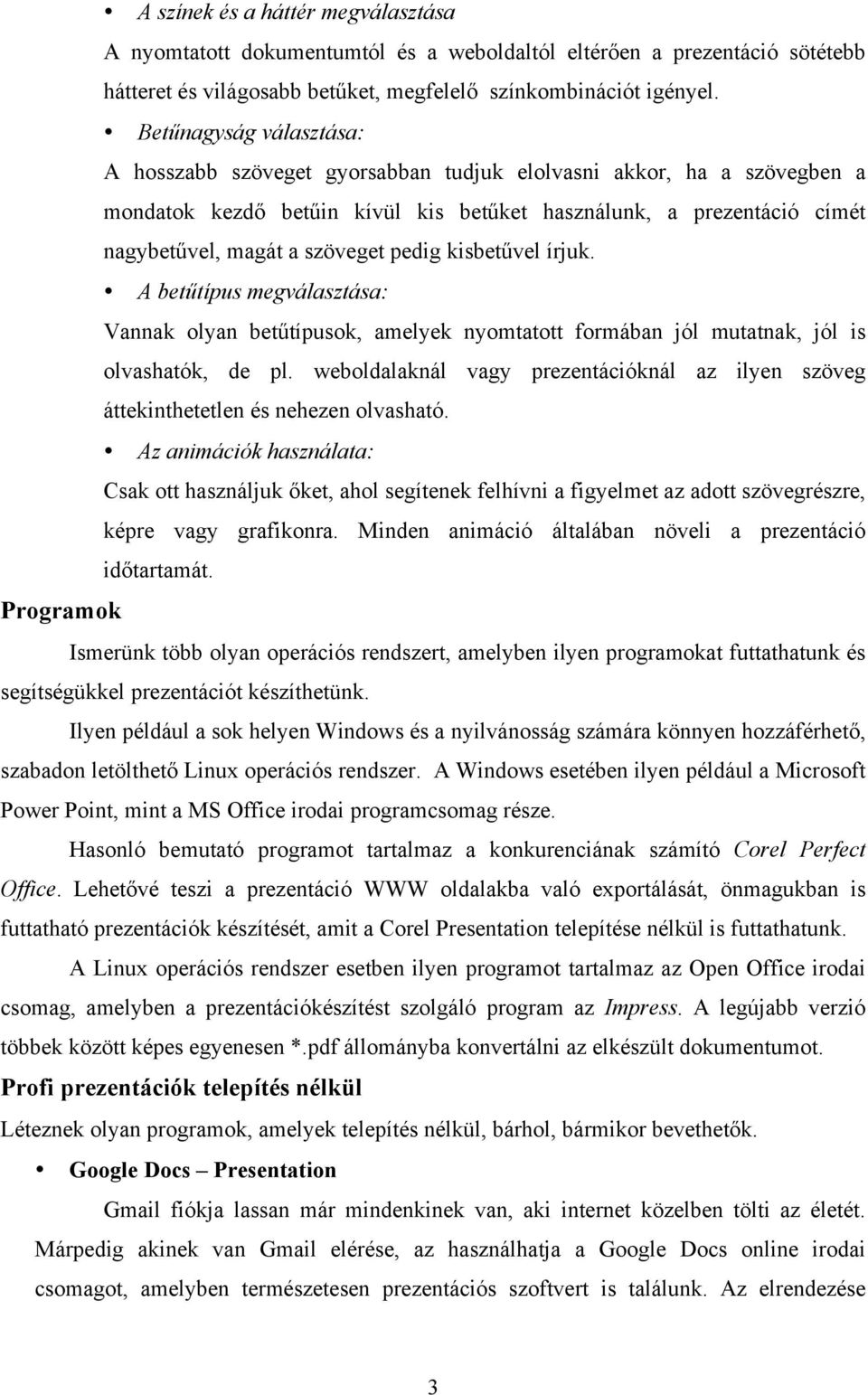 pedig kisbetűvel írjuk. A betűtípus megválasztása: Vannak olyan betűtípusok, amelyek nyomtatott formában jól mutatnak, jól is olvashatók, de pl.