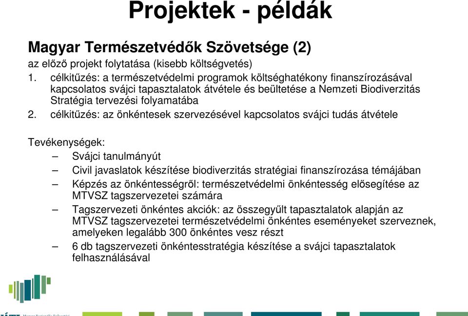 célkitűzés: az önkéntesek szervezésével kapcsolatos svájci tudás átvétele Tevékenységek: Svájci tanulmányút Civil javaslatok készítése biodiverzitás stratégiai finanszírozása témájában Képzés az