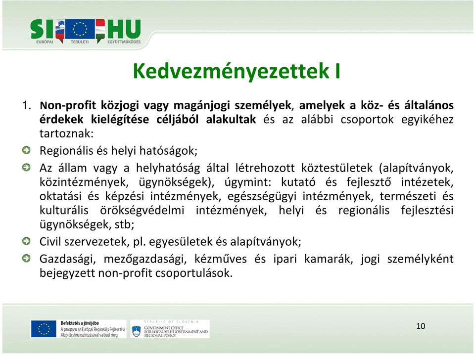 helyi hatóságok; Az állam vagy a helyhatóság által létrehozott köztestületek (alapítványok, közintézmények, ügynökségek), úgymint: kutató és fejlesztő intézetek,