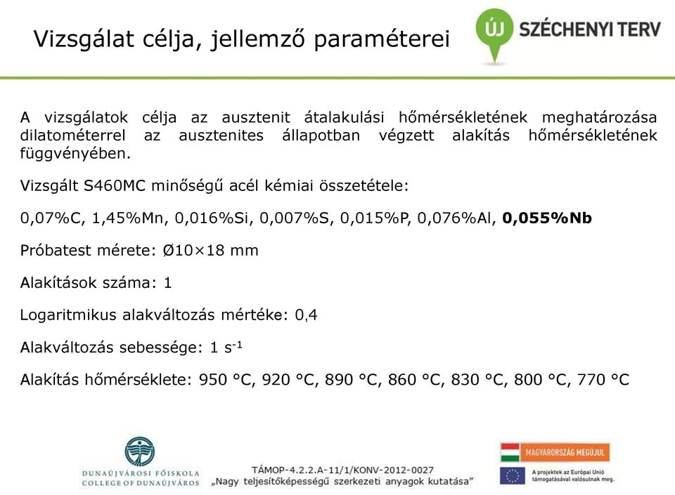 Vizsgált S460MC minőségű acél kémiai összetétele: 0,07%C, 1,45%Mn, 0,016%Si, 0,007%S, 0,015%P, 0,076%Al, 0,055%Nb Próbatest