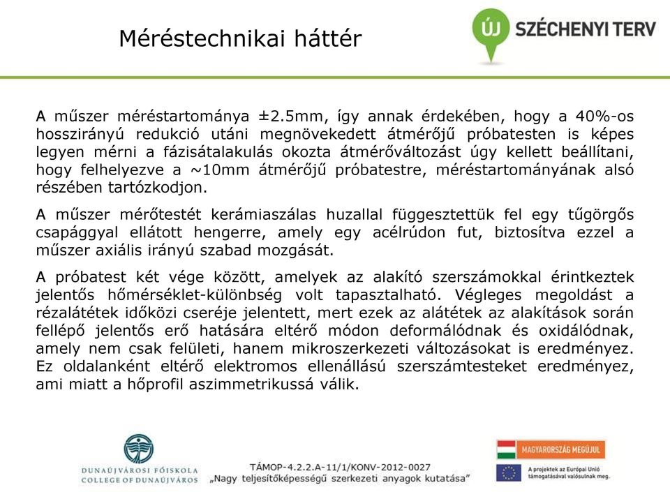 felhelyezve a ~10mm átmérőjű próbatestre, méréstartományának alsó részében tartózkodjon.