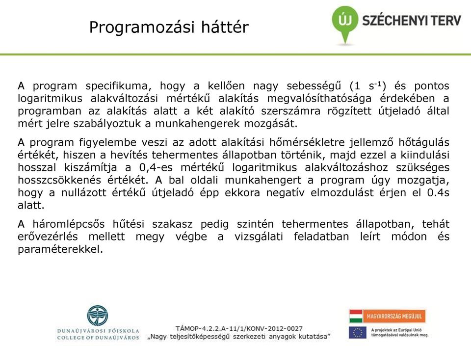 A program figyelembe veszi az adott alakítási hőmérsékletre jellemző hőtágulás értékét, hiszen a hevítés tehermentes állapotban történik, majd ezzel a kiindulási hosszal kiszámítja a 0,4-es mértékű