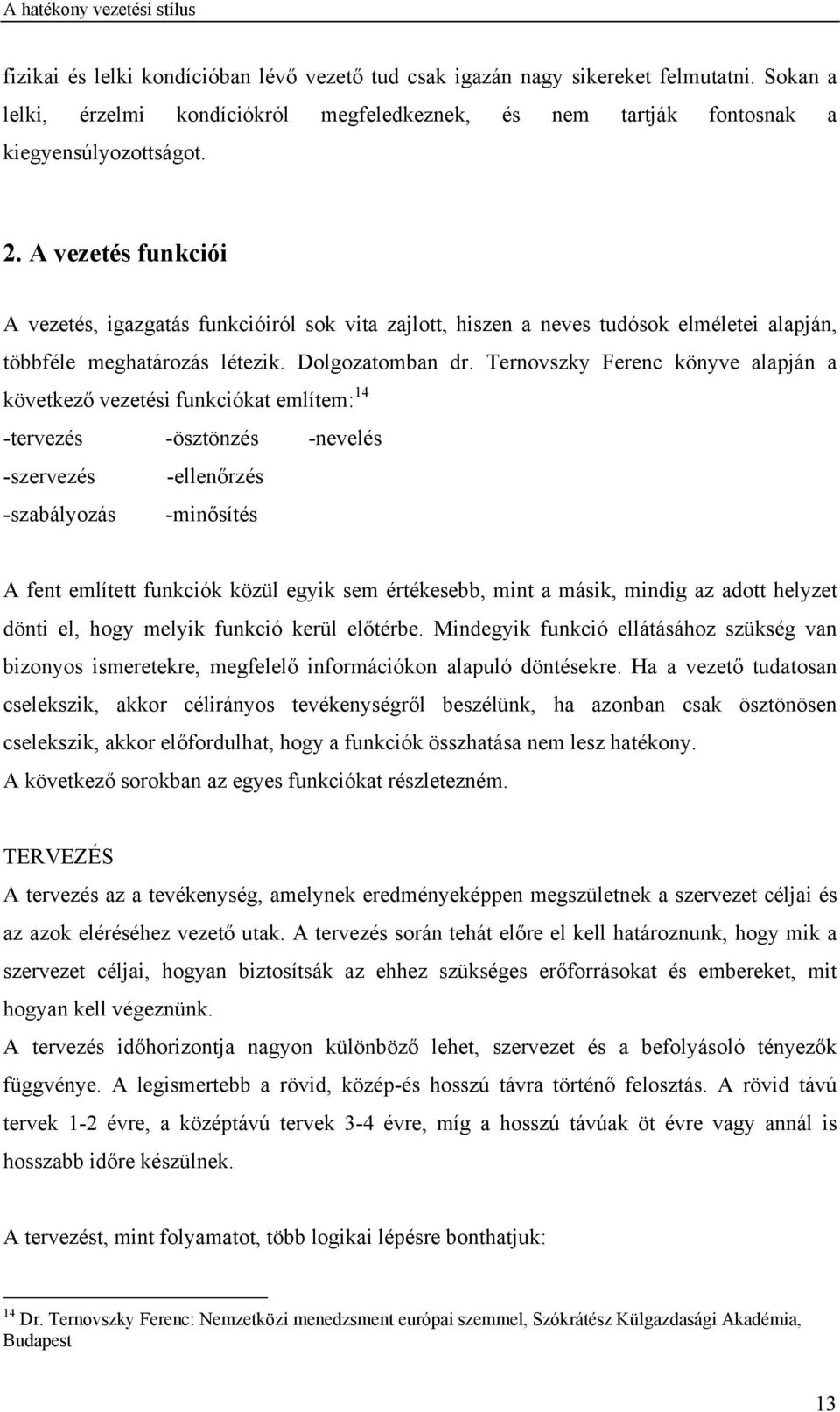 Ternovszky Ferenc könyve alapján a következő vezetési funkciókat említem: 14 -tervezés -ösztönzés -nevelés -szervezés -ellenőrzés -szabályozás -minősítés A fent említett funkciók közül egyik sem