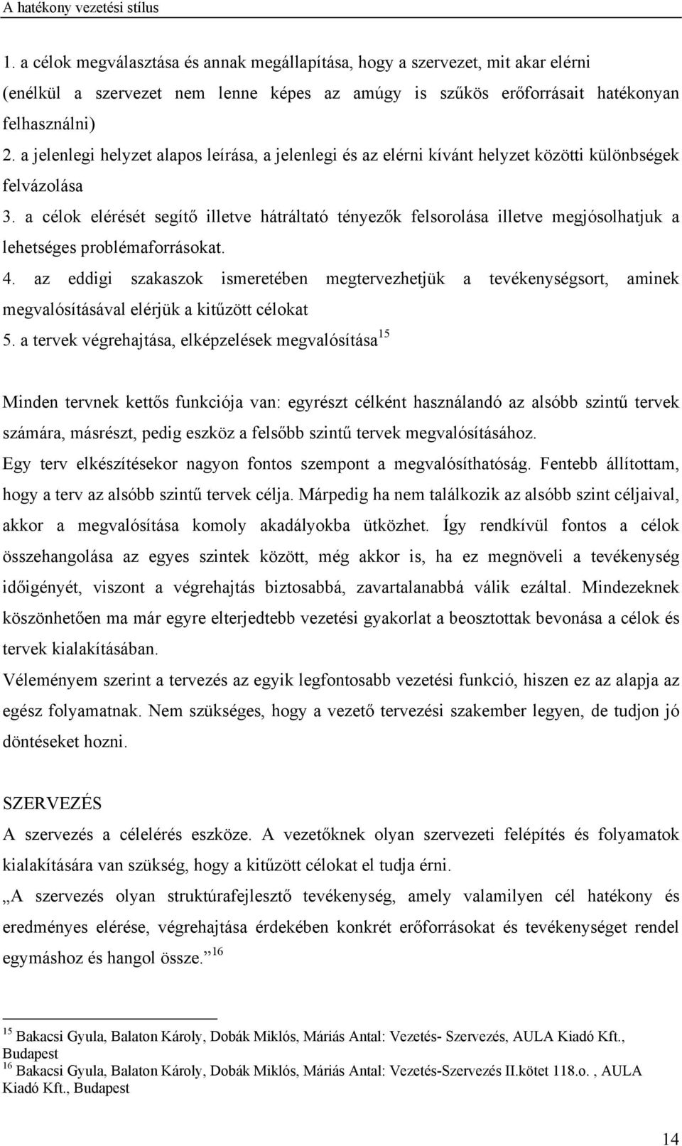 a célok elérését segítő illetve hátráltató tényezők felsorolása illetve megjósolhatjuk a lehetséges problémaforrásokat. 4.