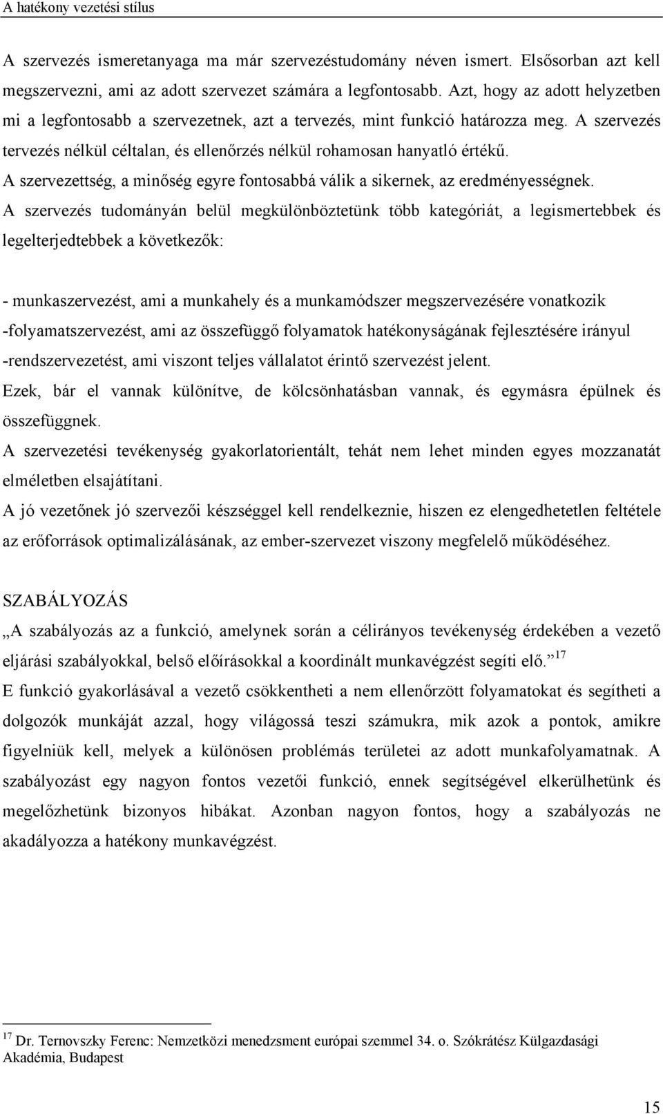 A szervezettség, a minőség egyre fontosabbá válik a sikernek, az eredményességnek.