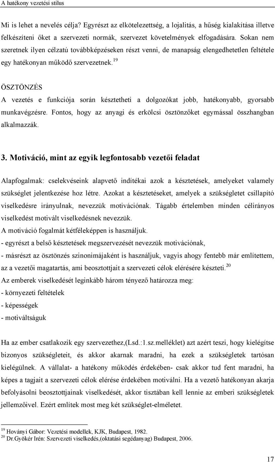 19 ÖSZTÖNZÉS A vezetés e funkciója során késztetheti a dolgozókat jobb, hatékonyabb, gyorsabb munkavégzésre. Fontos, hogy az anyagi és erkölcsi ösztönzőket egymással összhangban alkalmazzák. 3.