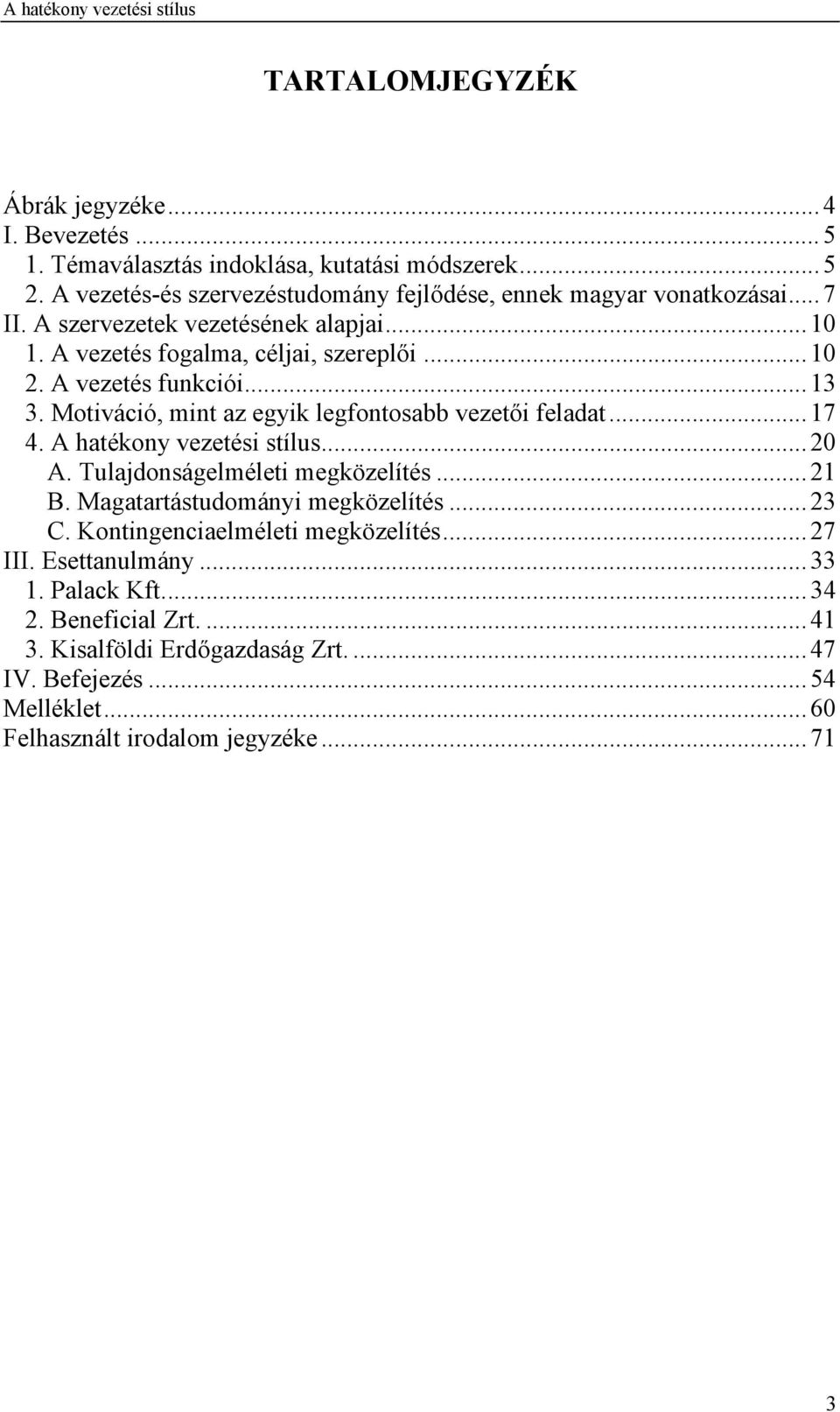 Motiváció, mint az egyik legfontosabb vezetői feladat... 17 4. A hatékony vezetési stílus... 20 A. Tulajdonságelméleti megközelítés... 21 B. Magatartástudományi megközelítés.