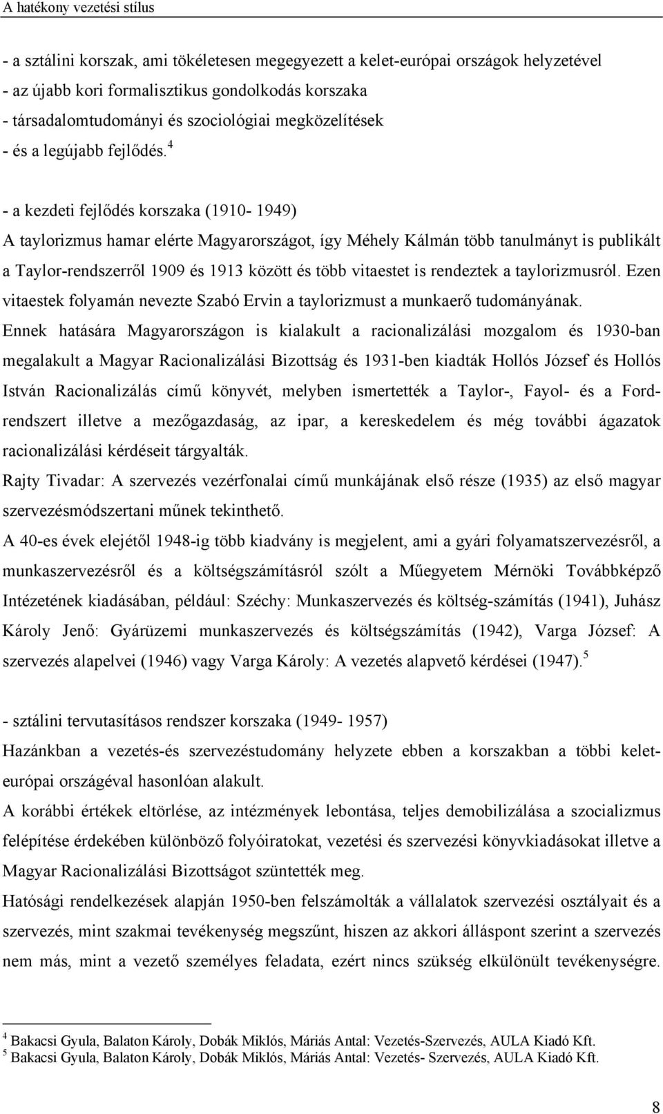 4 - a kezdeti fejlődés korszaka (1910-1949) A taylorizmus hamar elérte Magyarországot, így Méhely Kálmán több tanulmányt is publikált a Taylor-rendszerről 1909 és 1913 között és több vitaestet is