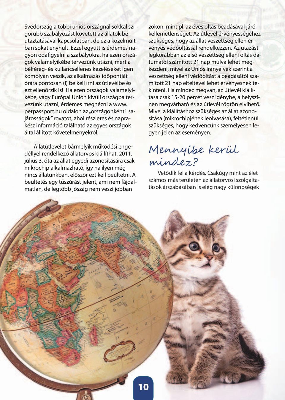 időpontját órára pontosan (!) be kell írni az útlevélbe és ezt ellenőrzik is! Ha ezen országok valamelyikébe, vagy Európai Unión kívüli országba tervezünk utazni, érdemes megnézni a www. petpassport.